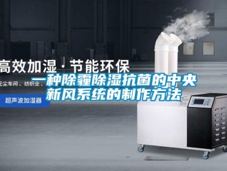 行业资讯一种除霾除湿抗菌的中央新风系统的制作方法