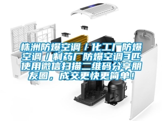 企业动态株洲防爆空调／化工厂防爆空调／制药厂防爆空调3匹使用微信扫描二维码分享朋友圈，成交更快更简单！