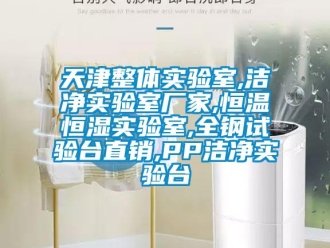 知识百科天津整体实验室,洁净实验室厂家,恒温恒湿实验室,全钢试验台直销,PP洁净实验台