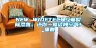 NEW WIDETECH互联网除湿机：还你一屋洁净空气！_重复