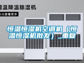 知识百科恒温恒湿机空调机（恒温恒湿机批发）_重复