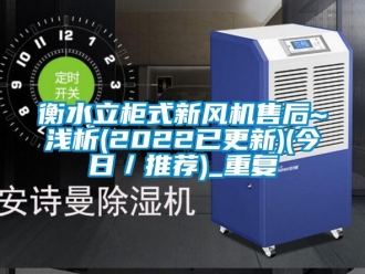 企业动态衡水立柜式新风机售后~浅析(2022已更新)(今日／推荐)_重复