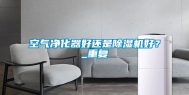 空气净化器好还是除湿机好？_重复