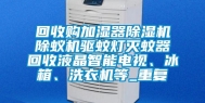 回收购加湿器除湿机除蚁机驱蚊灯灭蚊器回收液晶智能电视、冰箱、洗衣机等_重复