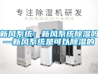 行业资讯新风系统：新风系统除湿吗—新风系统是可以除湿的