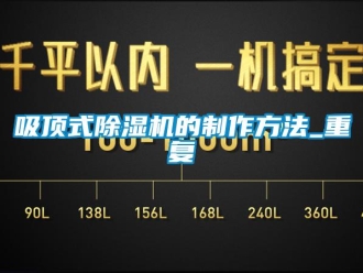 行业资讯吸顶式除湿机的制作方法_重复