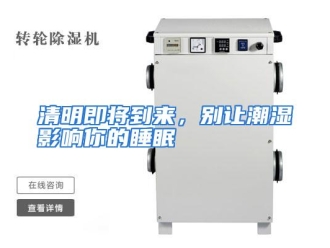 行业资讯清明即将到来，别让潮湿影响你的睡眠