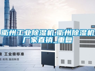 企业动态衢州工业除湿机,衢州除湿机厂家直销_重复