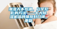 潮湿天不怕潮，立竿见影的方法——十大除湿机品牌推荐好口碑_重复