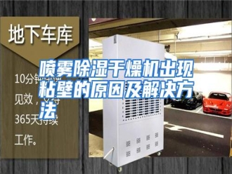 行业资讯喷雾除湿干燥机出现粘壁的原因及解决方法