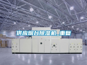 行业资讯供应烟台除湿机_重复