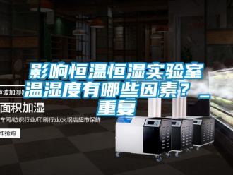 知识百科影响恒温恒湿实验室温湿度有哪些因素？_重复