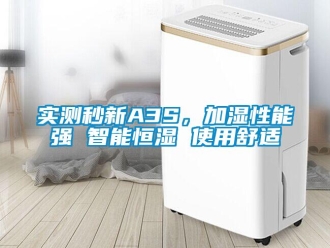 知识百科实测秒新A3S，加湿性能强 智能恒湿 使用舒适