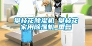 攀枝花除湿机◆攀枝花家用除湿机_重复