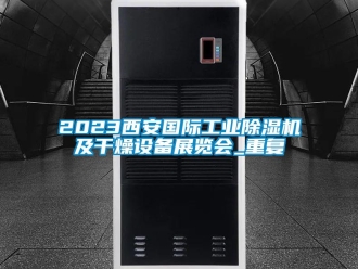 常见问题2023西安国际工业除湿机及干燥设备展览会_重复