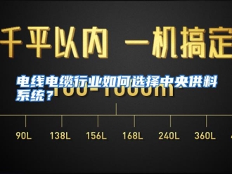 常见问题电线电缆行业如何选择中央供料系统？