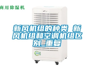 企业动态新风机组的种类 新风机组和空调机组区别_重复