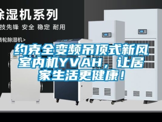 企业动态约克全变频吊顶式新风室内机YVAH，让居家生活更健康！