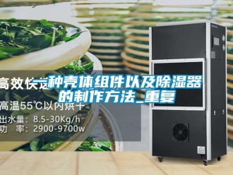 行业资讯一种壳体组件以及除湿器的制作方法_重复