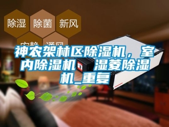 行业资讯神农架林区除湿机，室内除湿机  湿菱除湿机_重复
