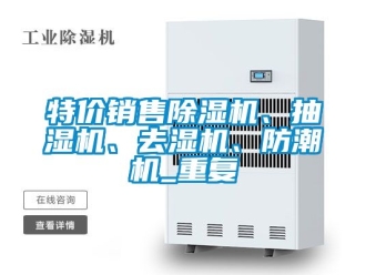 行业资讯特价销售除湿机、抽湿机、去湿机、防潮机_重复