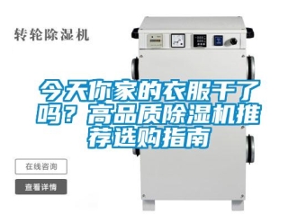 行业资讯今天你家的衣服干了吗？高品质除湿机推荐选购指南