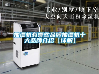 企业动态抽湿机有哪些品牌抽湿机十大品牌介绍【详解】