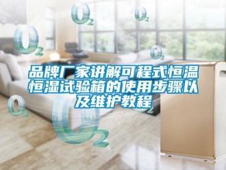 知识百科品牌厂家讲解可程式恒温恒湿试验箱的使用步骤以及维护教程