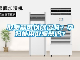 行业资讯取暖器可以除湿吗？孕妇能用取暖器吗？