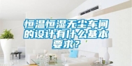 恒温恒湿无尘车间的设计有什么基本要求？