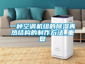 行业资讯一种空调机组的除湿再热结构的制作方法_重复