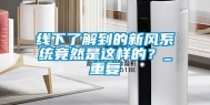 线下了解到的新风系统竟然是这样的？_重复