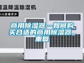 行业资讯商用除湿器—如何购买合适的商用除湿器_重复