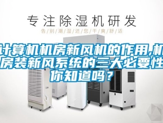 企业动态计算机机房新风机的作用,机房装新风系统的三大必要性你知道吗？
