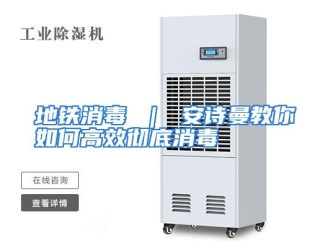 常见问题地铁消毒 ｜ 安诗曼教你如何高效彻底消毒