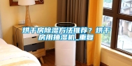 烘干房除湿方法推荐？烘干房用抽湿机_重复