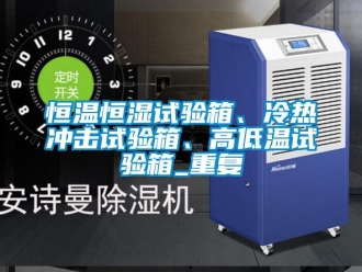 知识百科恒温恒湿试验箱、冷热冲击试验箱、高低温试验箱_重复