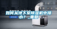如何从地下室除湿机中排水？_重复
