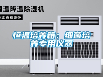 知识百科恒温培养箱：细菌培养专用仪器