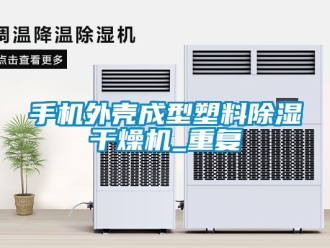 行业资讯手机外壳成型塑料除湿干燥机_重复