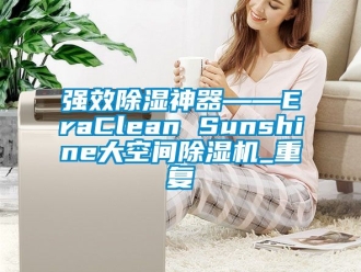 行业资讯强效除湿神器――EraClean Sunshine大空间除湿机_重复