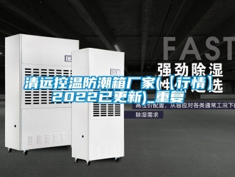 常见问题清远控温防潮箱厂家(【行情】2022已更新)_重复