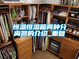 知识百科恒温恒湿箱两种分离器的介绍_重复