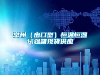知识百科常州（出口型）恒温恒湿试验箱现货供应