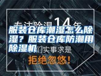常见问题服装仓库潮湿怎么除湿？服装仓库防潮用除湿机