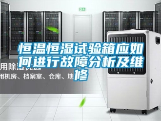 知识百科恒温恒湿试验箱应如何进行故障分析及维修