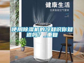 行业资讯使用除湿机的冷知识你知道吗？_重复