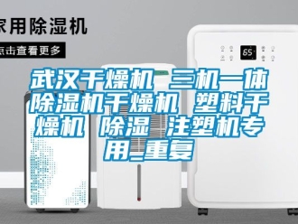 行业资讯武汉干燥机 三机一体除湿机干燥机 塑料干燥机 除湿 注塑机专用_重复