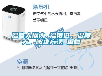 企业动态温室大棚内 温度低、湿度大，解决方法_重复