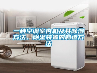 行业资讯一种空调室内机及其除湿方法、除湿装置的制造方法
